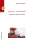 Prparer sa vieillesse - Un guide pour la deuxime moiti de la vie