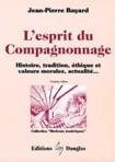 L'esprit du compagnonnage - histoire, traditions, �thique et valeurs morales...