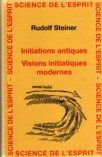 INITIATIONS ANTIQUES - VISIONS INITIATIQUES MODERNES - Histoire du monde  la lumire de l'anthroposophie